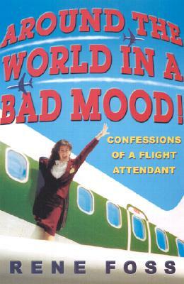 Around the World in a Bad Mood!: Confessions of a Flight Attendant by Foss