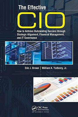 The Effective CIO: How to Achieve Outstanding Success through Strategic Alignment, Financial Management, and IT Governance by Eric J. Brown, Jr. Yarberry