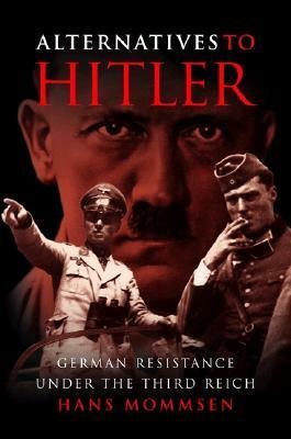 Alternatives to Hitler: German Resistance Under the Third Reich by Hans Mommsen, Jeremy Noakes, Angus McGeoch