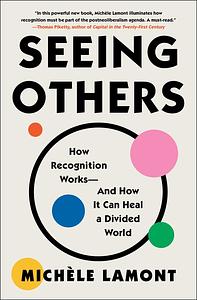 Seeing Others: How Recognition Works—and How It Can Heal a Divided World by Michèle Lamont