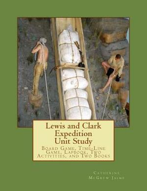 Lewis and Clark Expedition Unit Study: Time-line Game, Board Game, Lapbook, Classroom Activity, and Two Books by Elijah M. Jaime, Catherine McGrew Jaime