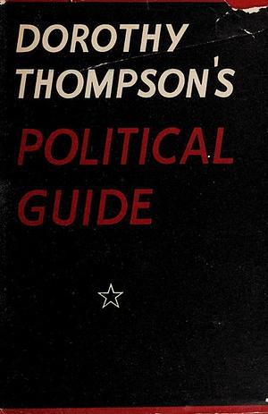 Dorothy Thompson's Political Guide: A Study of American Liberalism and Its Relationship to Modern Totalitarian States by Dorothy Thompson