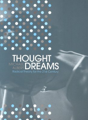 Thought Dreams: Radical Theory for the 21st Century by Michael Albert