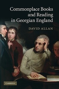 Commonplace Books and Reading in Georgian England by David Allan