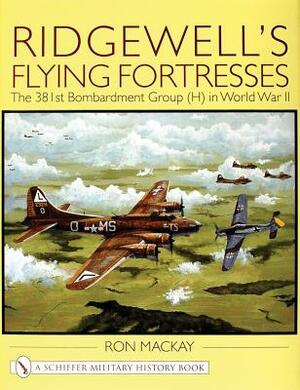 Ridgewell's Flying Fortresses: The 381st Bombardment Group (H) in World War II by Ron MacKay