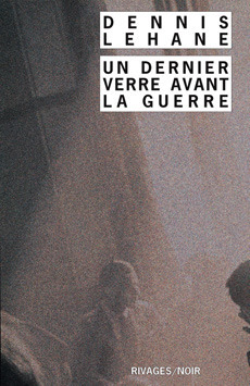 Un dernier verre avant la guerre by Dennis Lehane