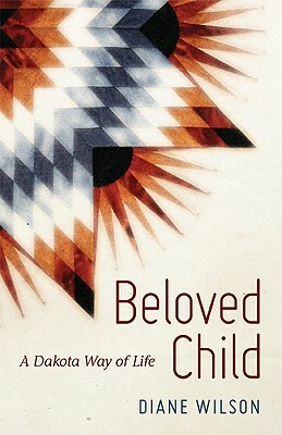 Beloved Child: A Dakota Way of Life by Diane Wilson