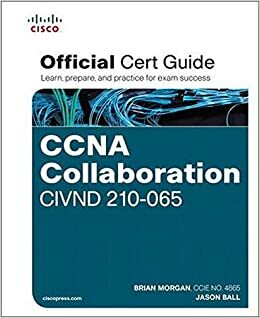 CCNA Collaboration Civnd 210-065 Official Cert Guide by Jason Ball, Brian Morgan