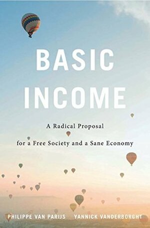 Basic Income: A Radical Proposal for a Free Society and a Sane Economy by Yannick Vanderborght, Philippe van Parijs