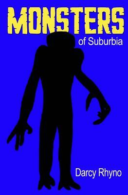 Monsters of Suburbia: A Nightmare in 24 Chapters by Darcy Rhyno