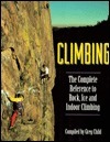 Climbing: The Complete Reference to Rock, Ice and Indoor Climbing by Greg Child