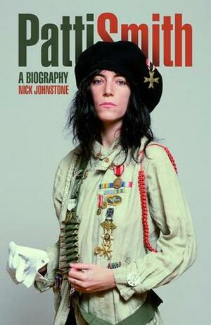 Patti Smith: The Biography by Nick Johnstone