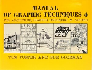 Manual of Graphic Techniques 4: 4: For Architects, Graphic Designers and Artists by Sue Goodman, Tom Porter