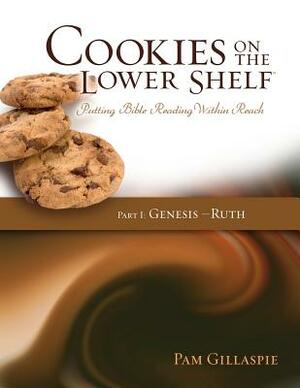 Cookies on the Lower Shelf: Putting Bible Reading Within Reach Part 1 (Genesis - Ruth) by Pam Gillaspie