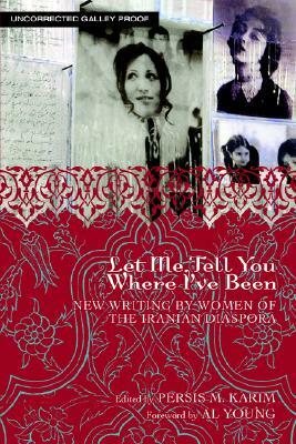 Let Me Tell You Where I've Been: New Writing by Women of the Iranian Diaspora by 
