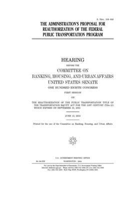 The administration's proposal for reauthorization of the federal public transportation program by Committee on Banking Housing (senate), United States Congress, United States Senate