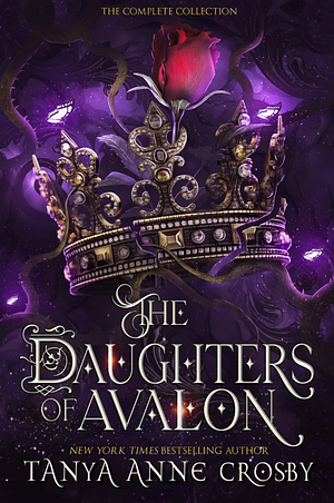 The Daughters of Avalon: The Complete Collection by Tanya Anne Crosby