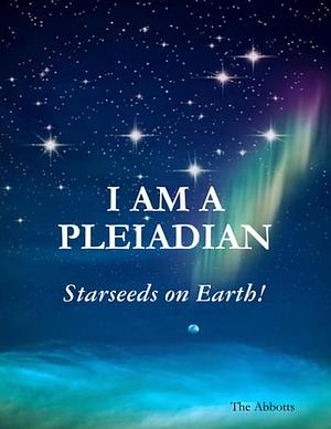 I am a Pleiadian!: Starseeds on Earth! by The Abbotts