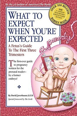 What to Expect When You're Expected: A Fetus's Guide to the First Three Trimesters by David Javerbaum
