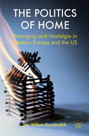 The Politics of Home: Belonging and Nostalgia in Europe and the United States by Jan Willem Duyvendak