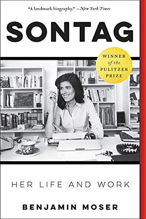 Sontag: Her Life and Work by Benjamin Moser