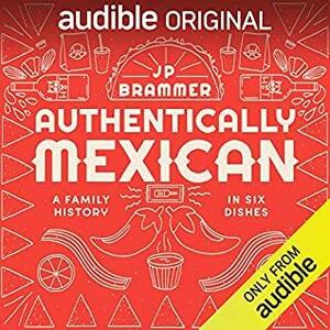 Authentically Mexican: A Family History in Six Dishes by JP Brammer