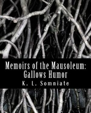 Memoirs of the Mausoleum: Gallows Humor by K.L. Somniate