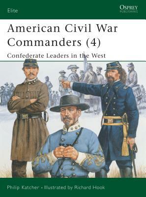 American Civil War Commanders (4): Confederate Leaders in the West by Philip Katcher