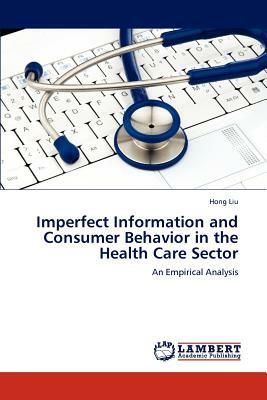 Imperfect Information and Consumer Behavior in the Health Care Sector by Hong Liu