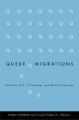 Queer Migrations: Sexuality, U.S. Citizenship, and Border Crossings by 