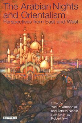 Arabian Nights and Orientalism: Perspectives from East and West by Tetsuo Nishio, Yuriko Yamanaka