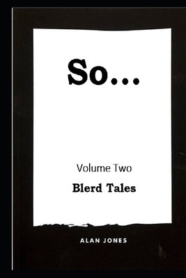 So... Volume 2: Blerd Tales by Alan D. Jones