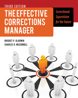 The Effective Corrections Manager: Correctional Supervision for the Future by Bridget Gladwin, Charles R. McConnell