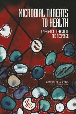 Microbial Threats to Health: Emergence, Detection, and Response by Committee on Emerging Microbial Threats, Institute of Medicine, Board on Global Health