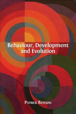 Behaviour, Development and Evolution by Patrick Bateson