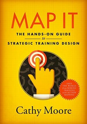Map It: The hands-on guide to strategic training design by Cathy Moore