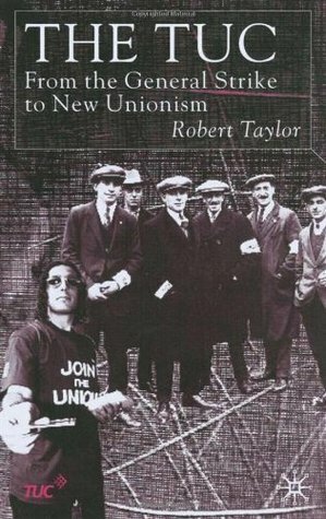 The Tuc: From the General Strike to New Unionism by Robert Taylor