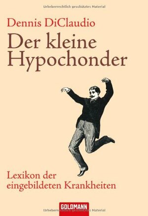 Der kleine Hypochonder : Lexikon der eingebildeten Krankheiten by Dennis DiClaudio, Anne Uhlmann