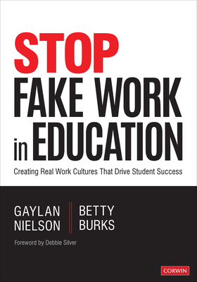 Stop Fake Work in Education: Creating Real Work Cultures That Drive Student Success by Gaylan W. Nielson, Betty Burks