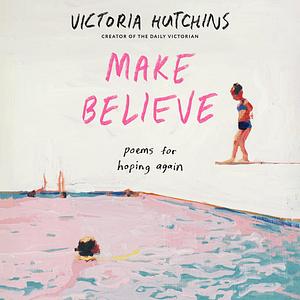 Make Believe: Poems for Hoping Again by Victoria Hutchins