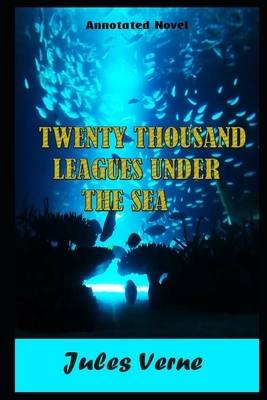 Twenty Thousand Leagues Under the Seas By Jules Gabriel Verne Annotated Novel by Jules Verne