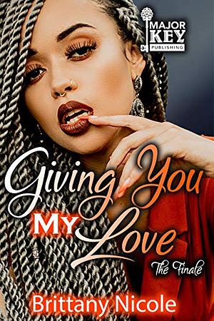 Giving You My Love: The Finale by Brittany Nicole Tolson