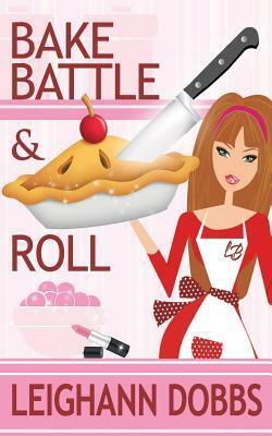 Bake, Battle & Roll by Leighann Dobbs