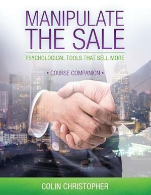 Manipulate The Sale Course Companion by Colin Christopher