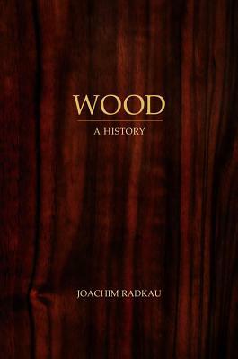 Wood: A History by Joachim Radkau