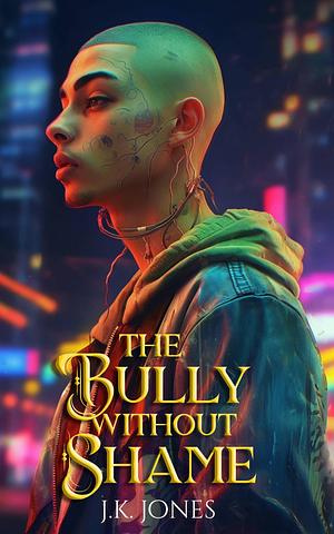 The Bully Without Shame by J.K. Jones