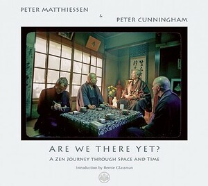 Are We There Yet?: A Zen Journey Through Space and Time by Peter Matthiessen, Peter Cunningham