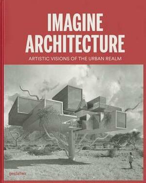 Imagine Architecture: Artistic Visions of the Urban Realm by Lukas Feireiss, Di Ozesanmuseum Bamberg