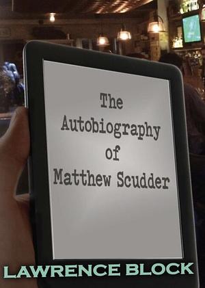 The Autobiography of Matthew Scudder by Lawrence Block