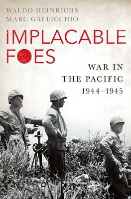 Implacable Foes: War in the Pacific, 1944-1945 by Waldo Heinrichs, Marc Gallicchio